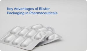 Key Advantages of Blister Packaging in Pharmaceuticals